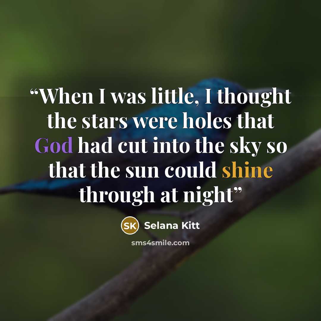 “When I was little, I thought the stars were holes that God had cut into the sky so that the sun could shine through at night” quote by Selana Kitt