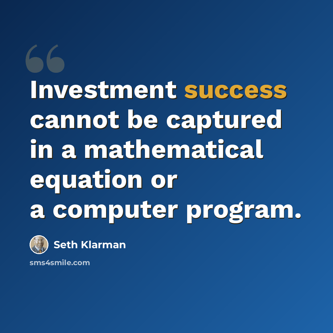 “Investment success cannot be captured in a mathematical equation or a computer program.” quote by Seth Klarman