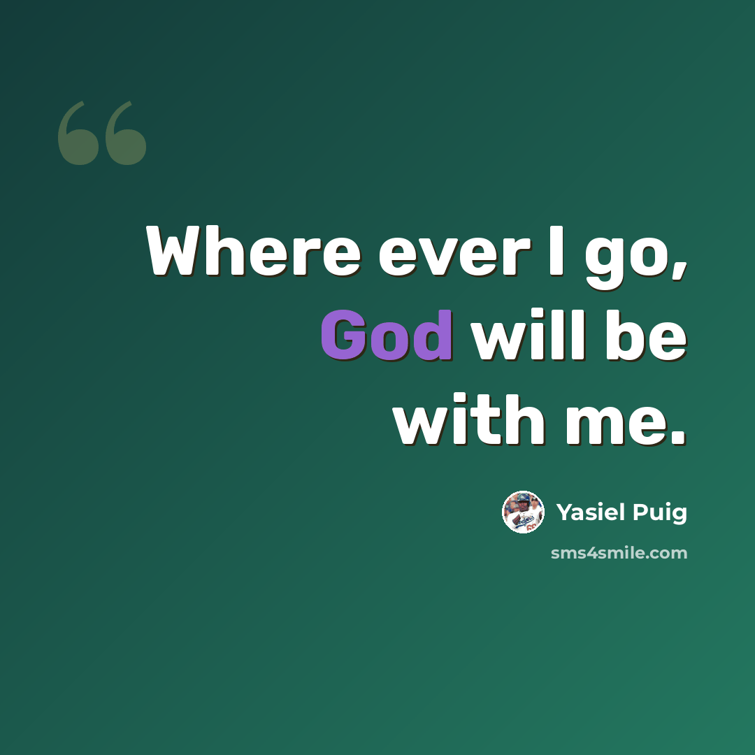 “Where ever I go, God will be with me.” quote by Yasiel Puig