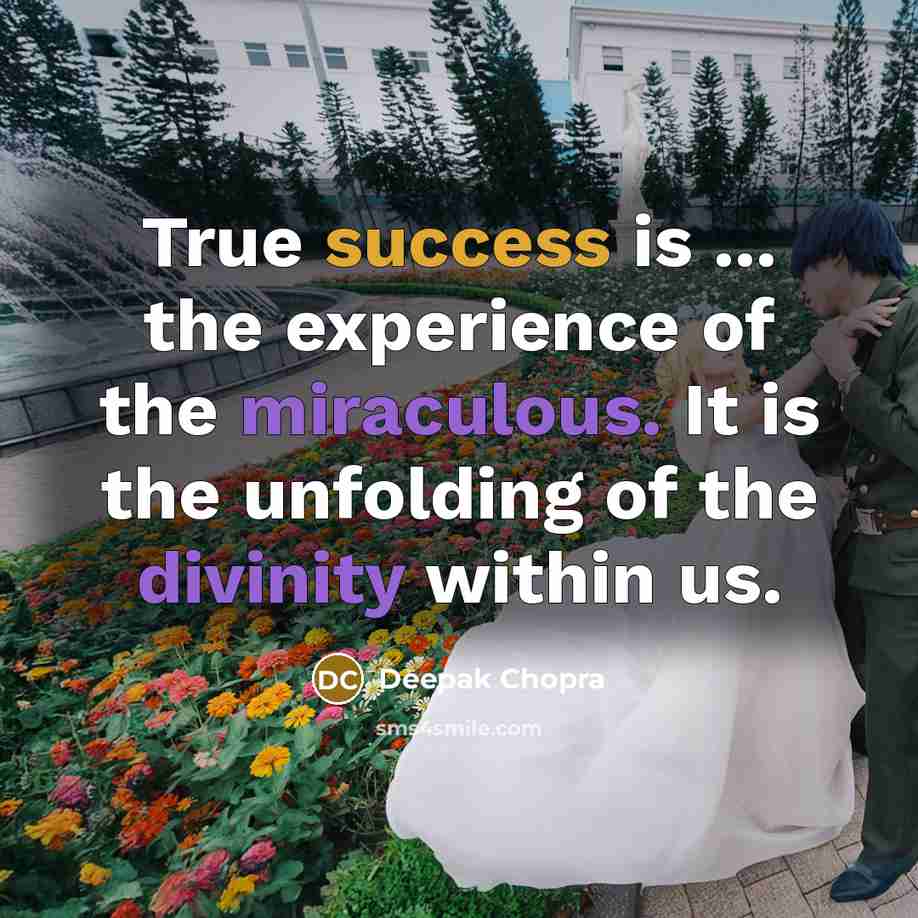 “True success is ... the experience of the miraculous. It is the unfolding of the divinity within us.” quote by Deepak Chopra