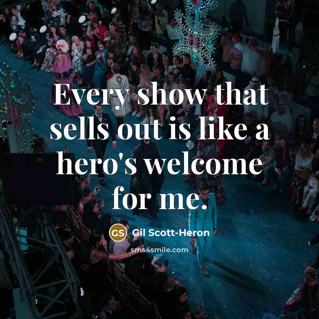“Every show that sells out is like a hero's welcome for me.” quote by Gil Scott-Heron