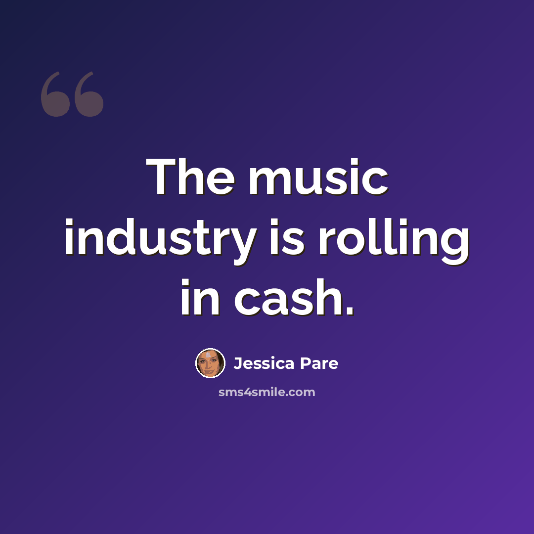 “The music industry is rolling in cash.” quote by Jessica Pare