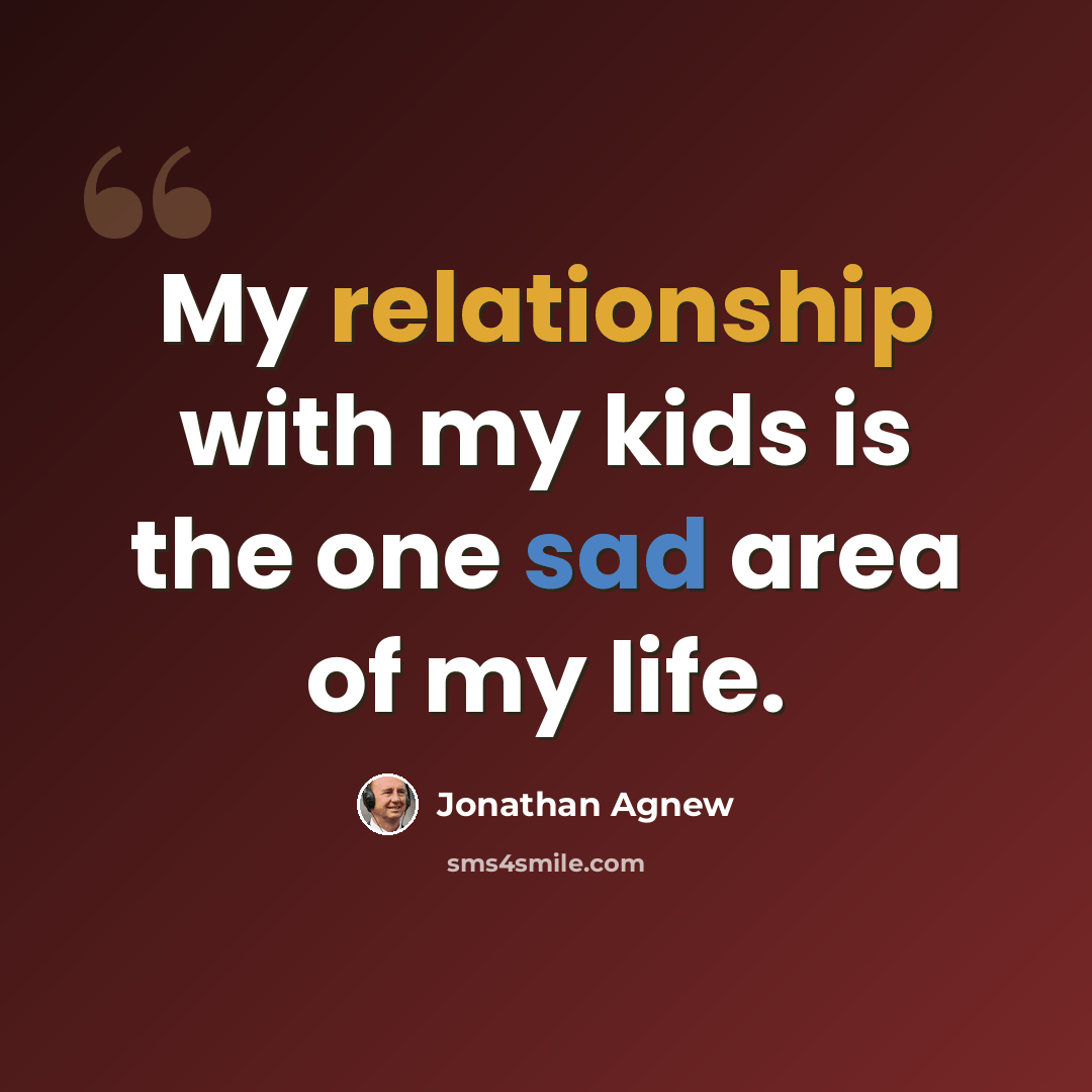 “My relationship with my kids is the one sad area of my life.” quote by Jonathan Agnew