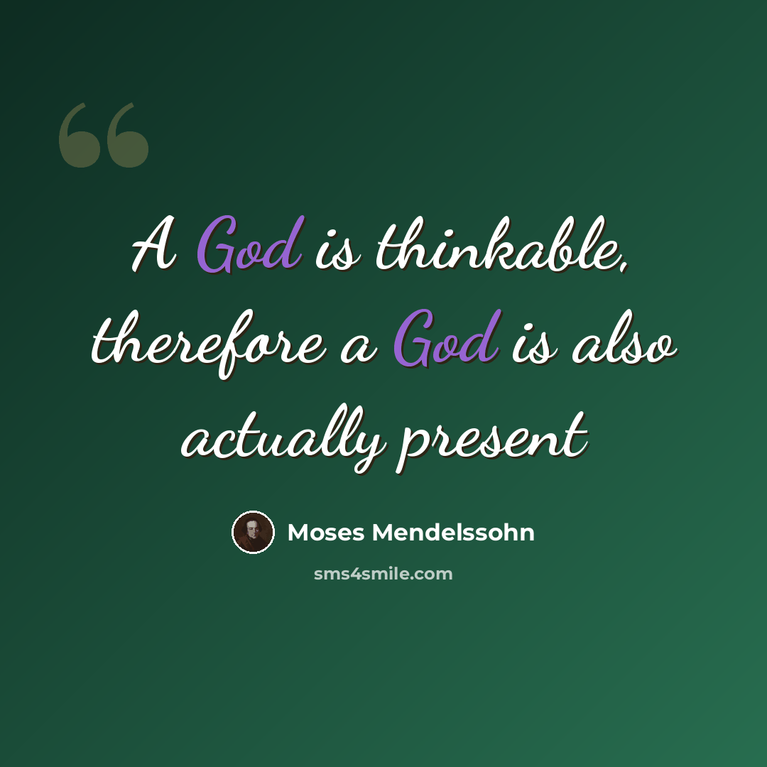 “A God is thinkable, therefore a God is also actually present” quote by Moses Mendelssohn