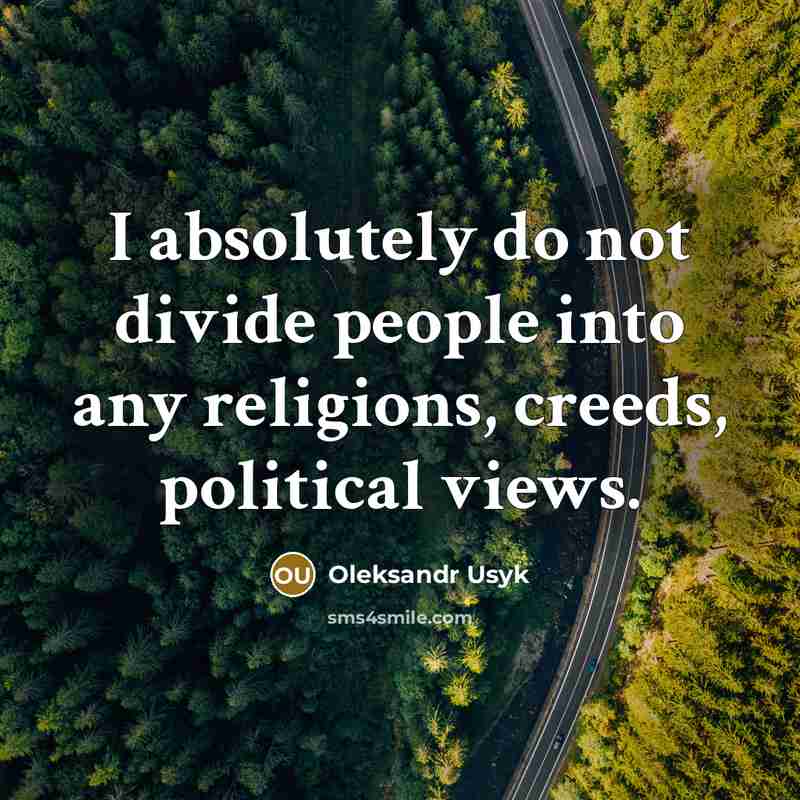 “I absolutely do not divide people into any religions, creeds, political views.” quote by Oleksandr Usyk