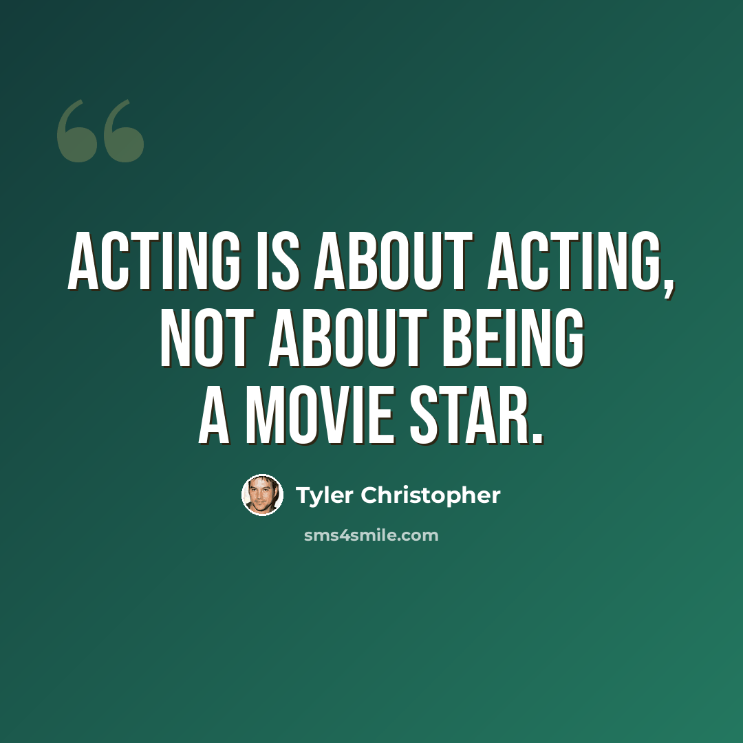 “Acting is about acting, not about being a movie star.” quote by Tyler Christopher