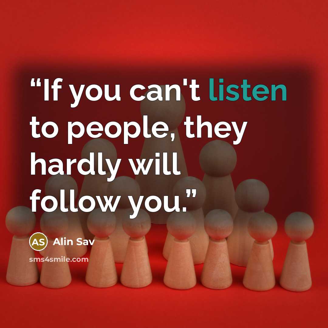 “If you can't listen to people, they hardly will follow you.” quote by Alin Sav