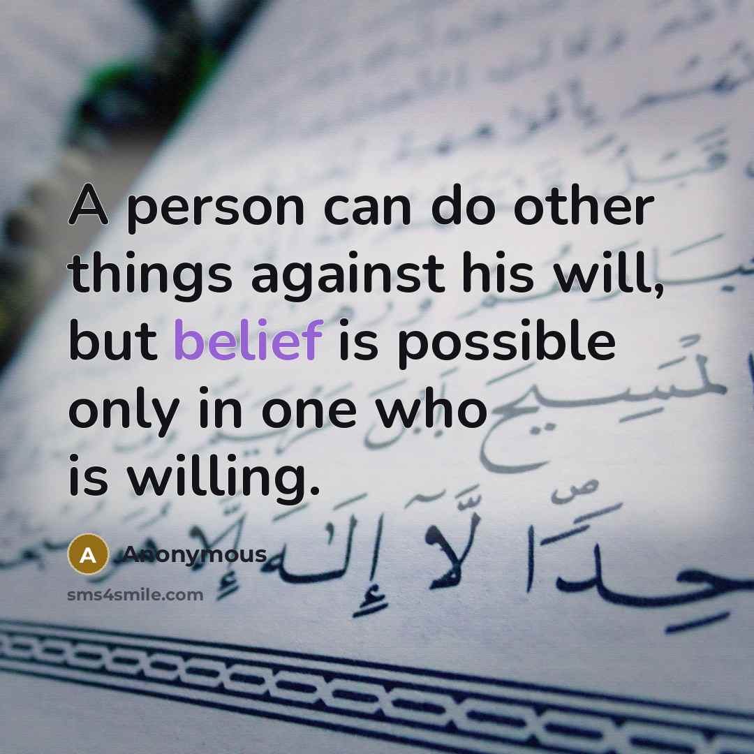 “A person can do other things against his will, but belief is possible only in one who is willing.” quote by Anonymous