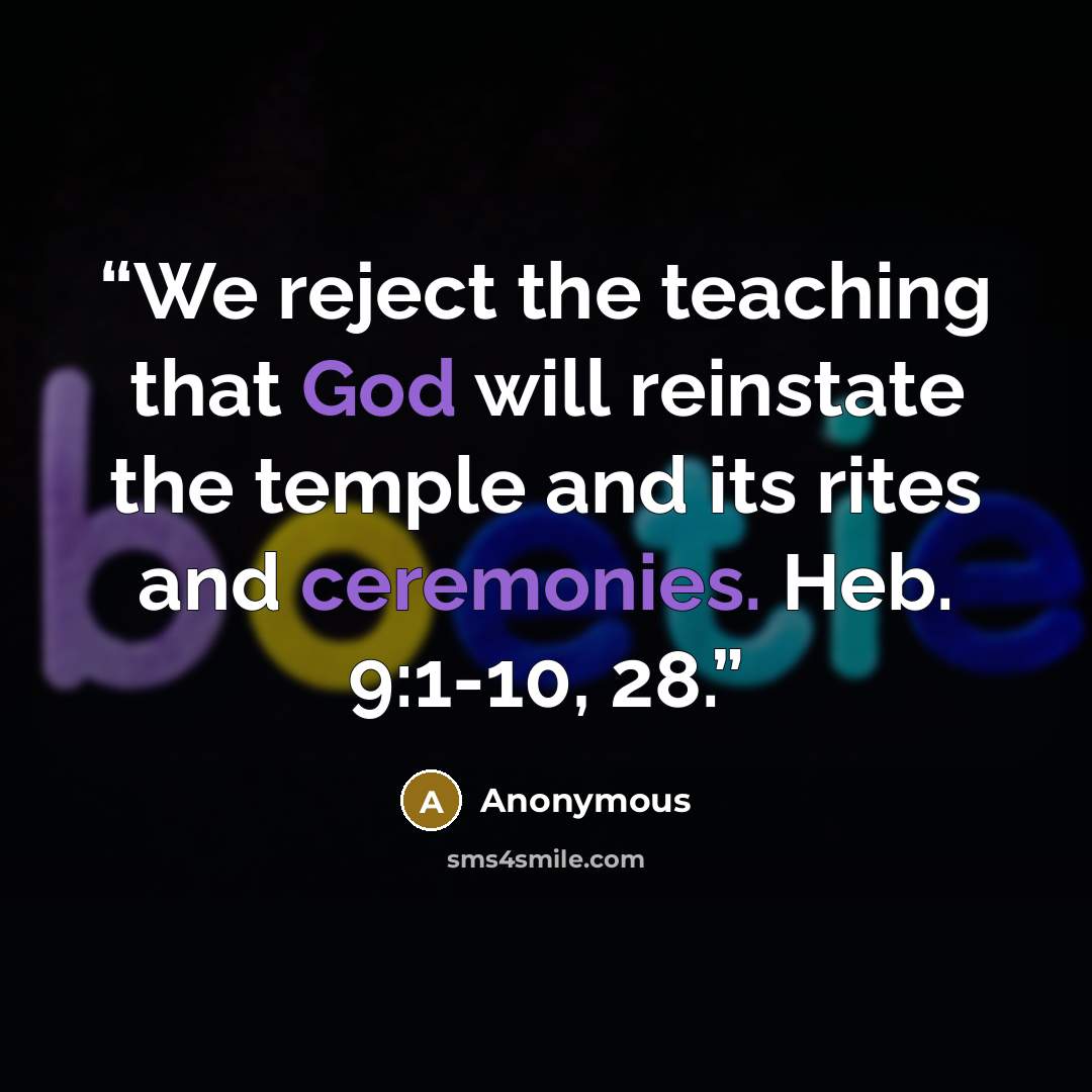 “We reject the teaching that God will reinstate the temple and its rites and ceremonies. Heb. 9:1-10, 28.” quote by Anonymous