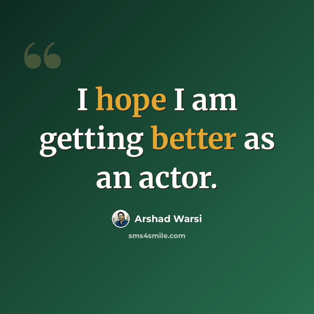 “I hope I am getting better as an actor.” quote by Arshad Warsi