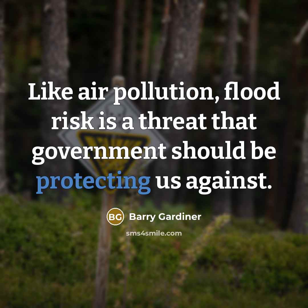 “Like air pollution, flood risk is a threat that government should be protecting us against.” quote by Barry Gardiner