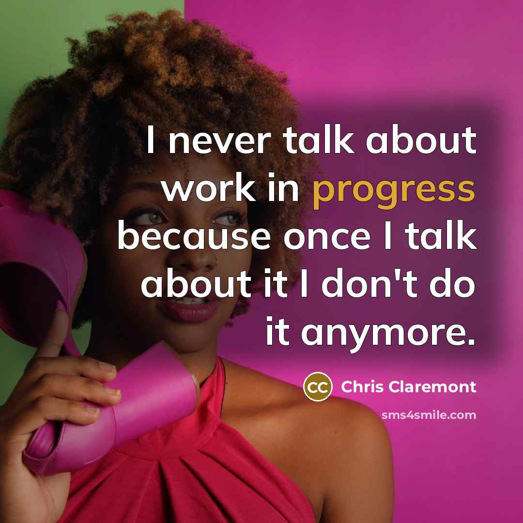 “I never talk about work in progress because once I talk about it I don't do it anymore.” quote by Chris Claremont