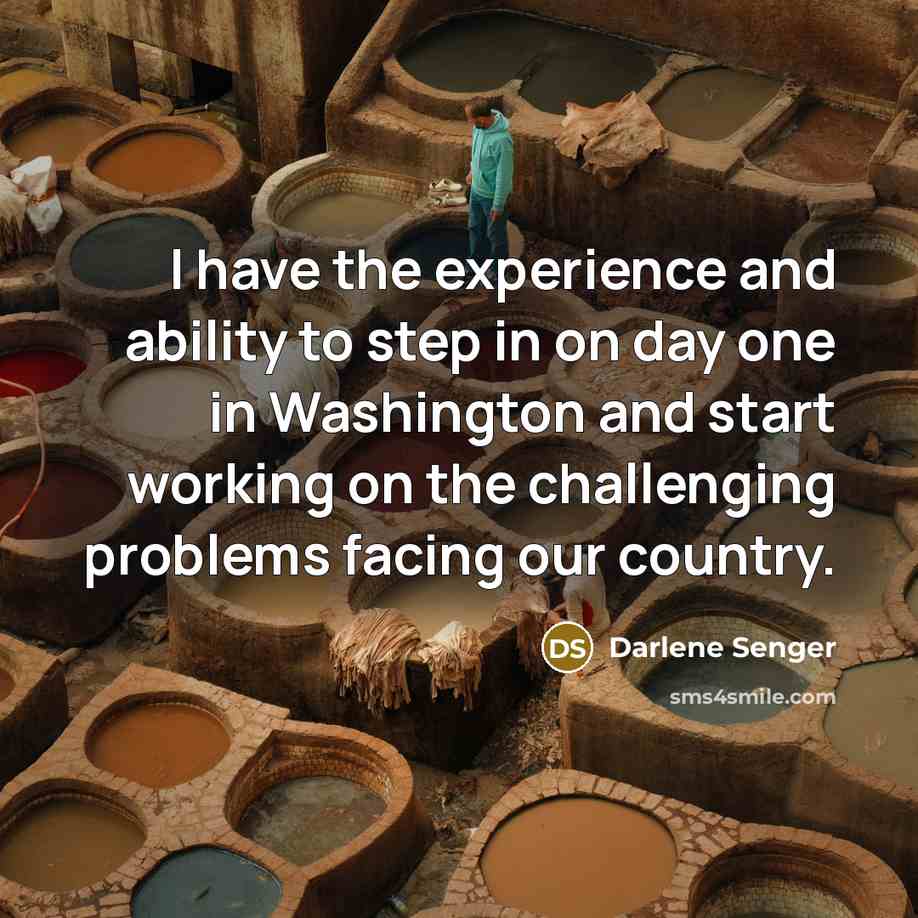 “I have the experience and ability to step in on day one in Washington and start working on the challenging problems facing our country.” quote by Darlene Senger