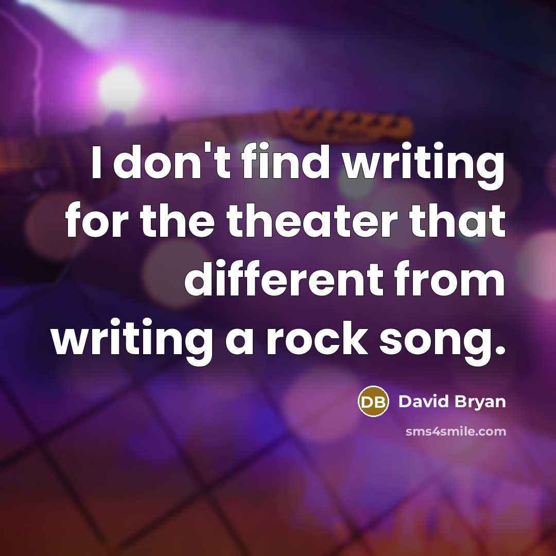 “I don't find writing for the theater that different from writing a rock song.” quote by David Bryan