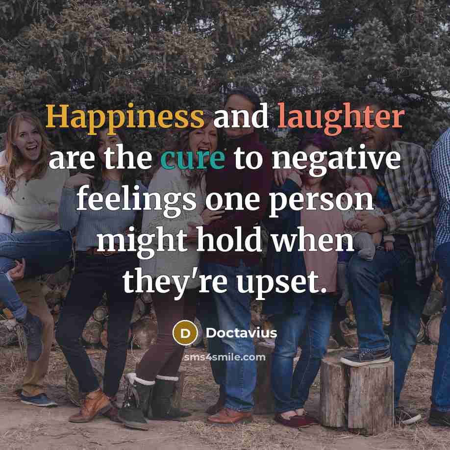 “Happiness and laughter are the cure to negative feelings one person might hold when they're upset.” quote by Doctavius