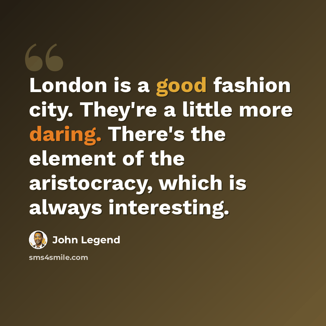 “London is a good fashion city. They're a little more daring. There's the element of the aristocracy, which is always interesting.” quote by John Legend