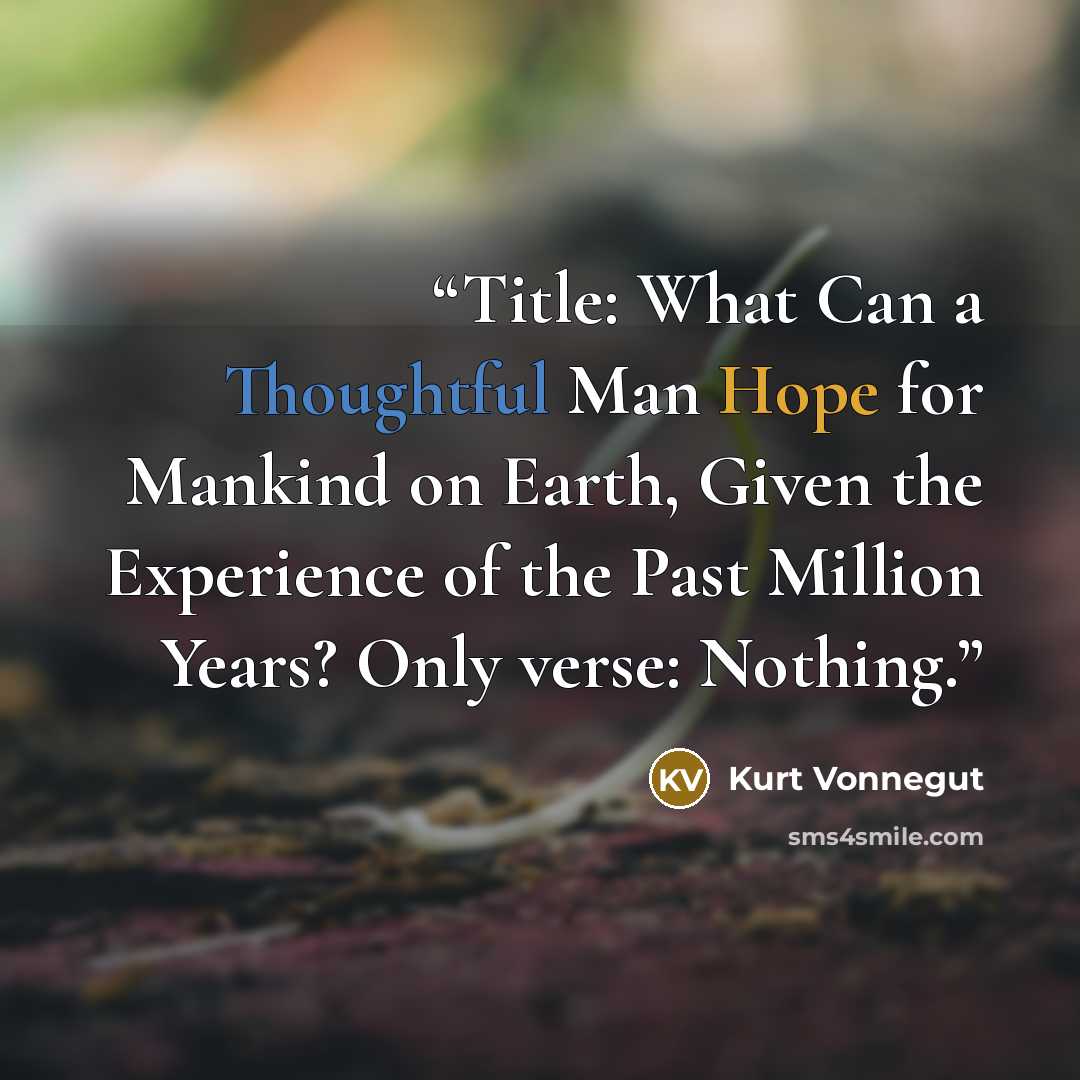 “Title: What Can a Thoughtful Man Hope for Mankind on Earth, Given the Experience of the Past Million Years? Only verse: Nothing.” quote by Kurt Vonnegut