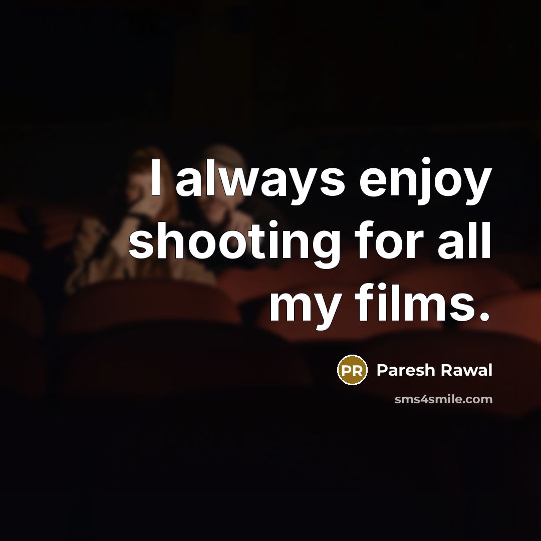 “I always enjoy shooting for all my films.” quote by Paresh Rawal