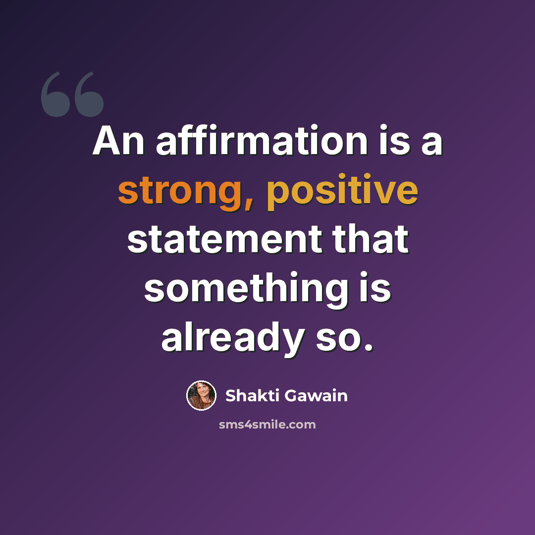 “An affirmation is a strong, positive statement that something is already so.” quote by Shakti Gawain