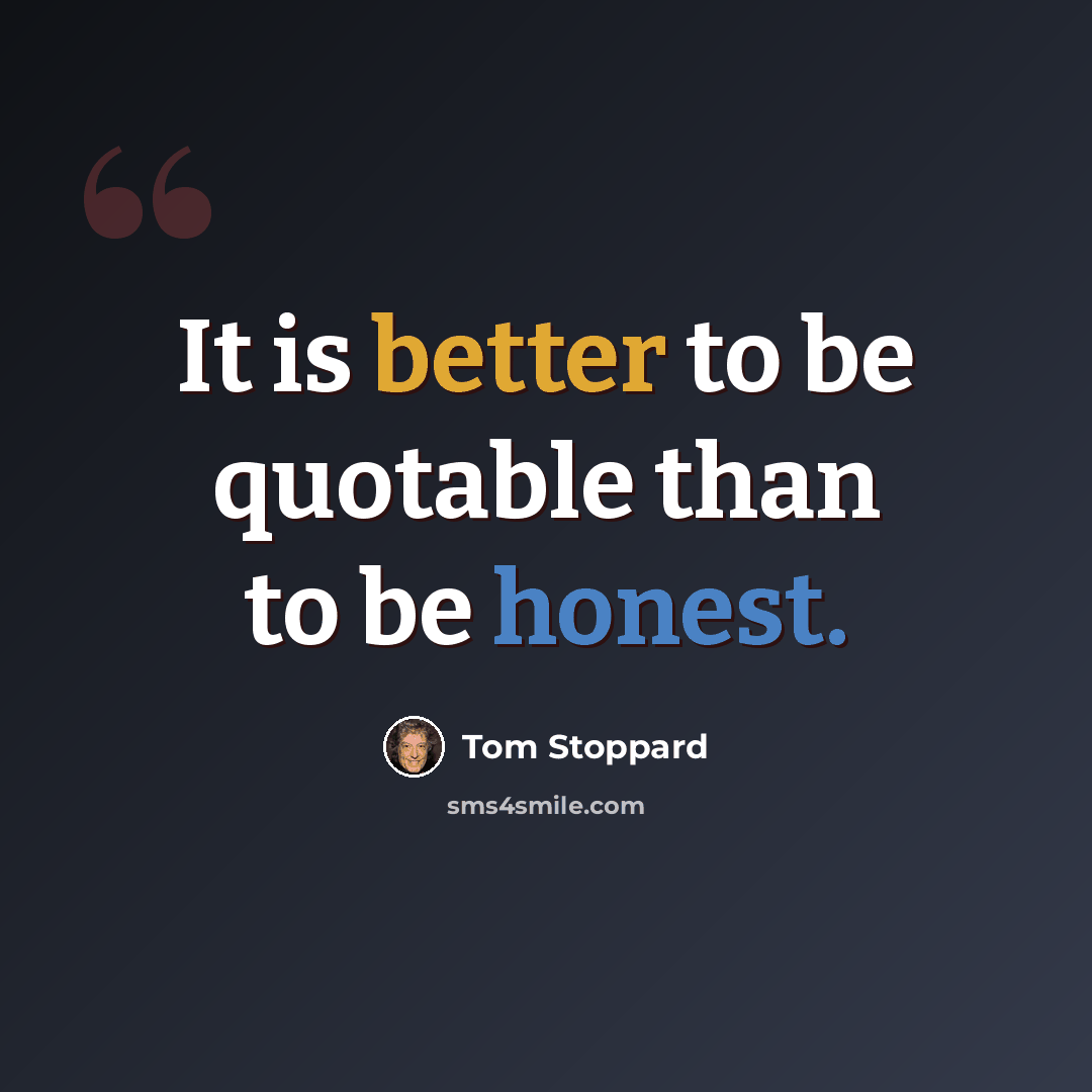“It is better to be quotable than to be honest.” quote by Tom Stoppard
