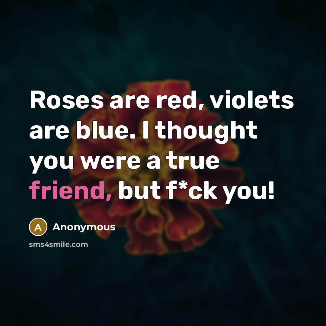 “Roses are red, violets are blue. I thought you were a true friend, but f*ck you!” quote by Anonymous