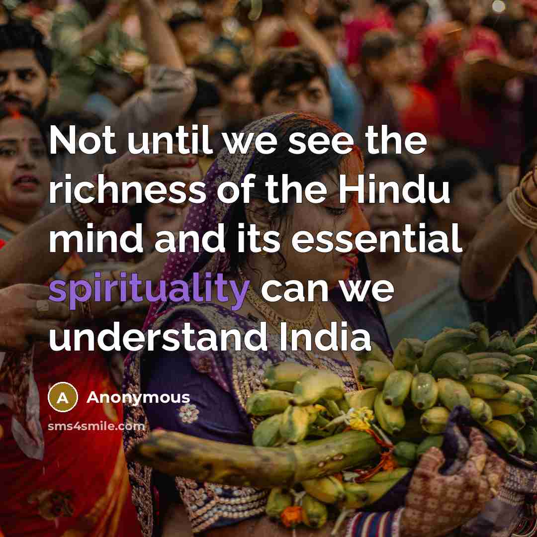 “Not until we see the richness of the Hindu mind and its essential spirituality can we understand India” quote by Anonymous