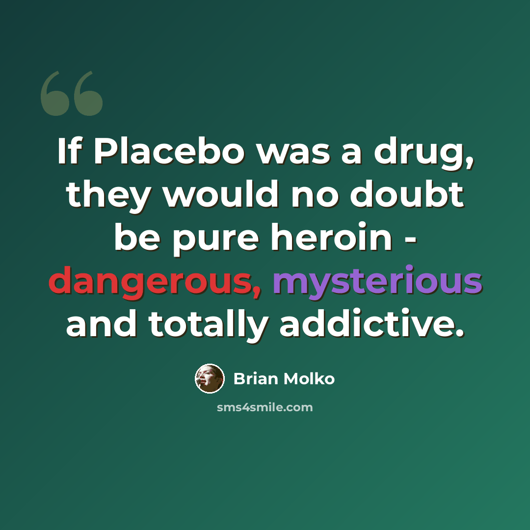 “If Placebo was a drug, they would no doubt be pure heroin - dangerous, mysterious and totally addictive.” quote by Brian Molko