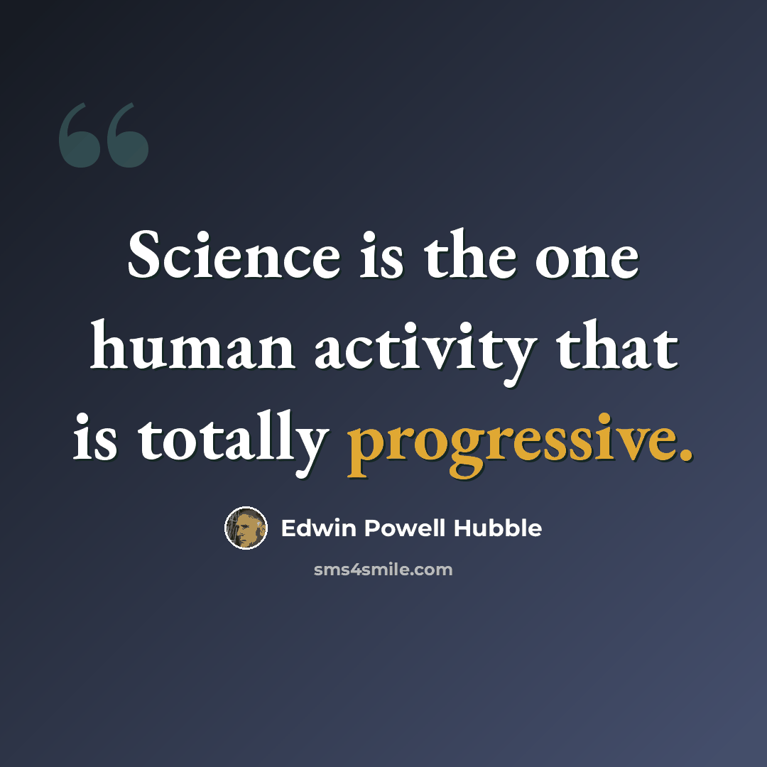 “Science is the one human activity that is totally progressive.” quote by Edwin Powell Hubble