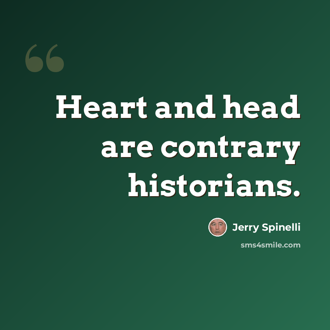 “Heart and head are contrary historians.” quote by Jerry Spinelli