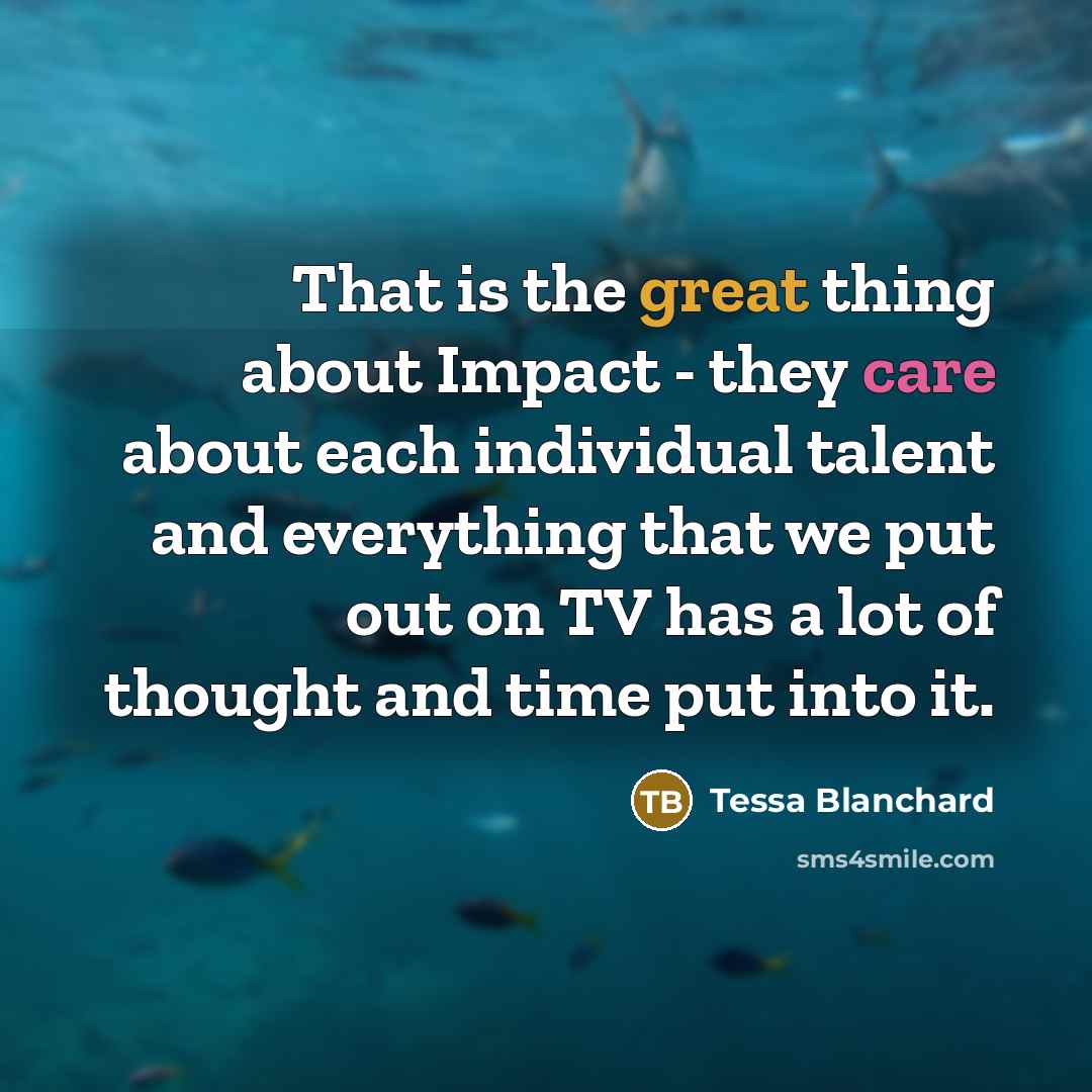 “That is the great thing about Impact - they care about each individual talent and everything that we put out on TV has a lot of thought and time put into it.” quote by Tessa Blanchard