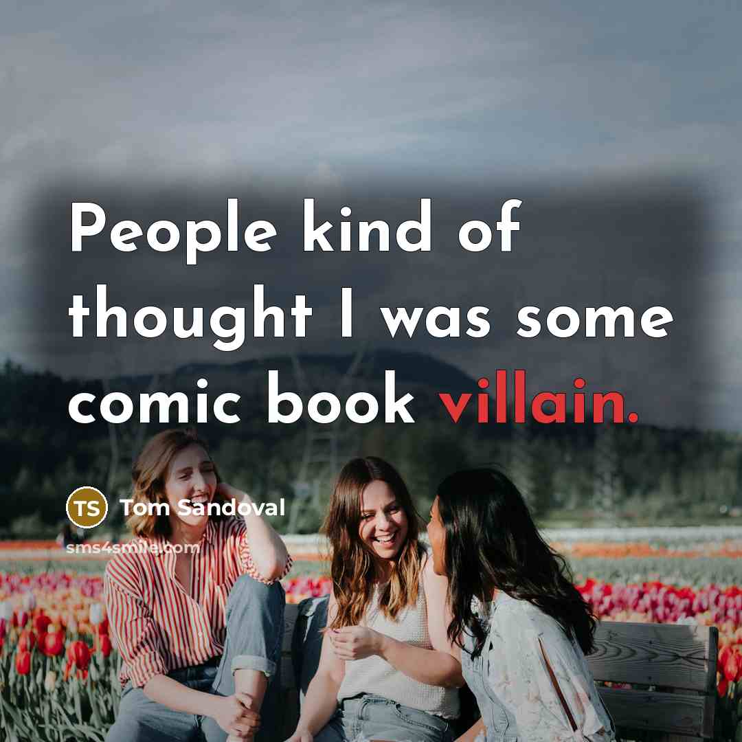 “People kind of thought I was some comic book villain.” quote by Tom Sandoval