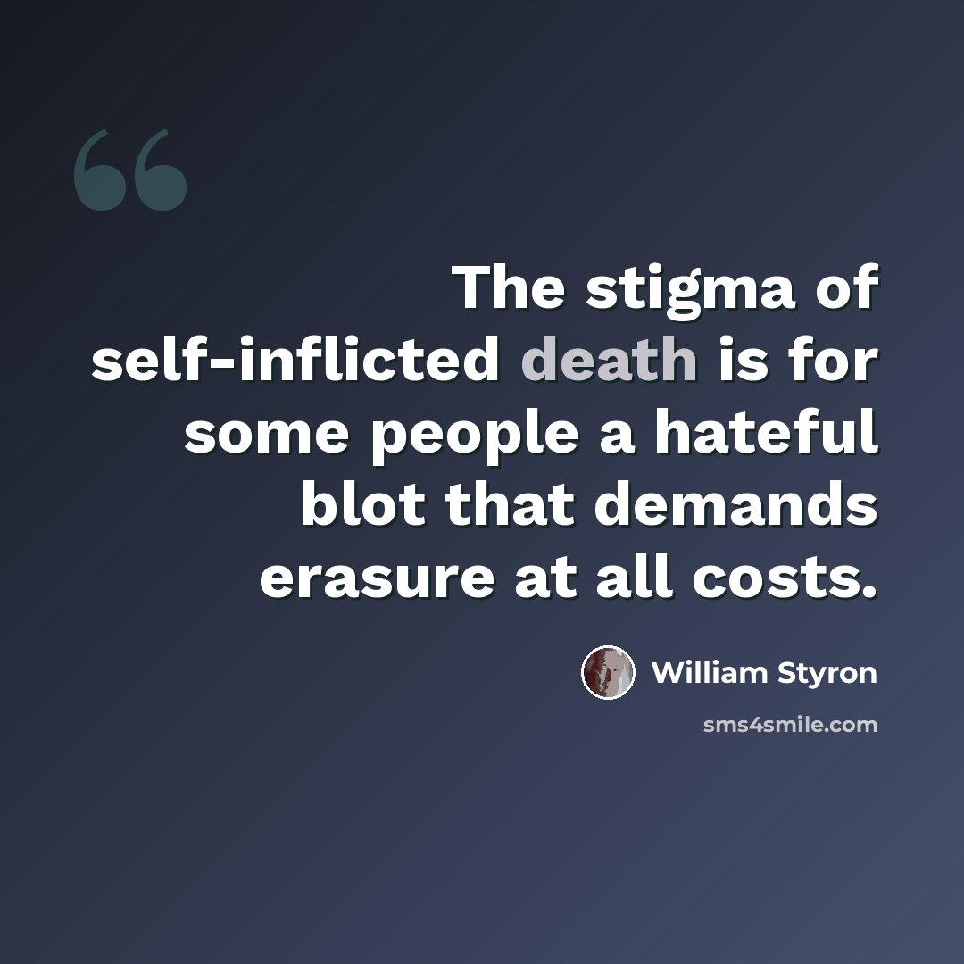 “The stigma of self-inflicted death is for some people a hateful blot that demands erasure at all costs.” quote by William Styron