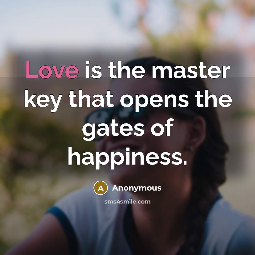 “Love is the master key that opens the gates of happiness.” quote by Anonymous