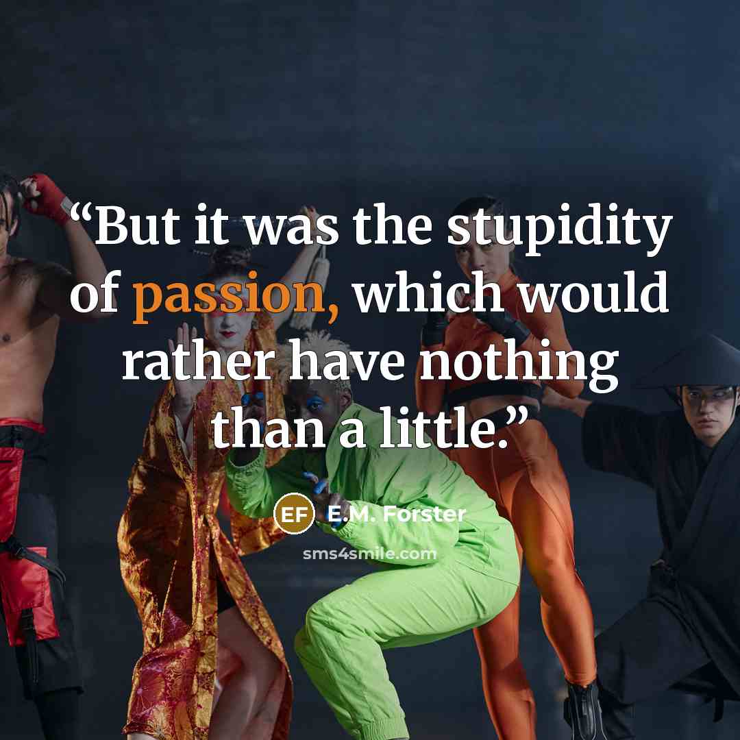 “But it was the stupidity of passion, which would rather have nothing than a little.” quote by E.M. Forster