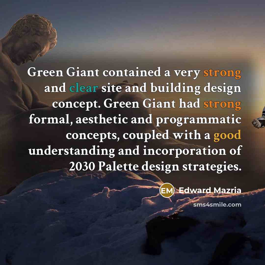 “Green Giant contained a very strong and clear site and building design concept. Green Giant had strong formal, aesthetic and programmatic concepts, coupled with a good understanding and incorporation of 2030 Palette design strategies.” quote by Edward Mazria