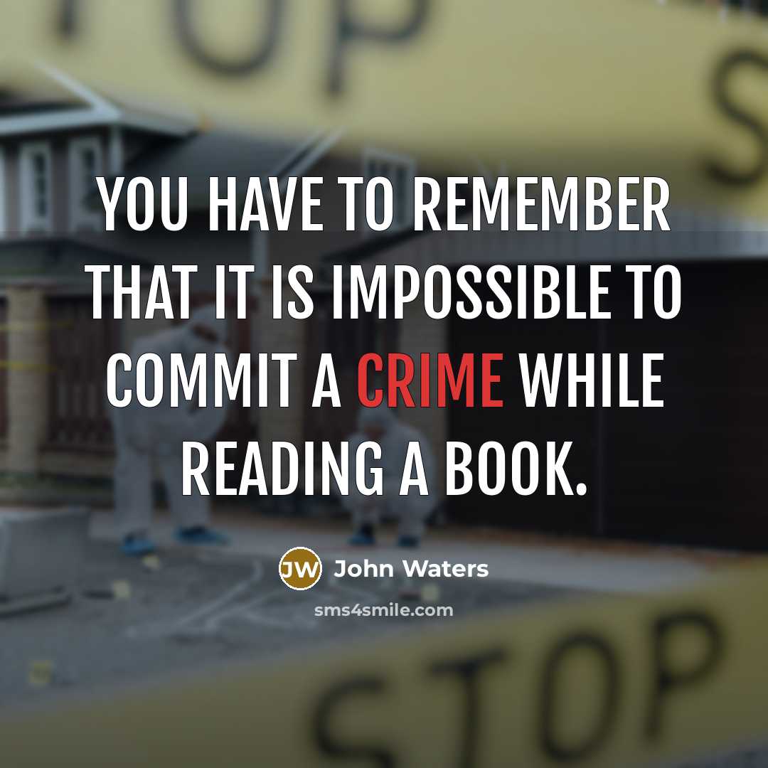 “You have to remember that it is impossible to commit a crime while reading a book.” quote by John Waters