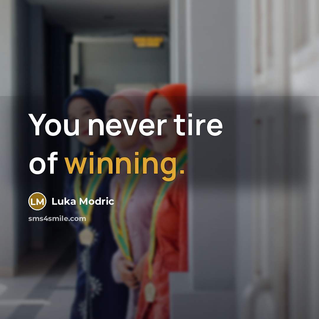 “You never tire of winning.” quote by Luka Modric