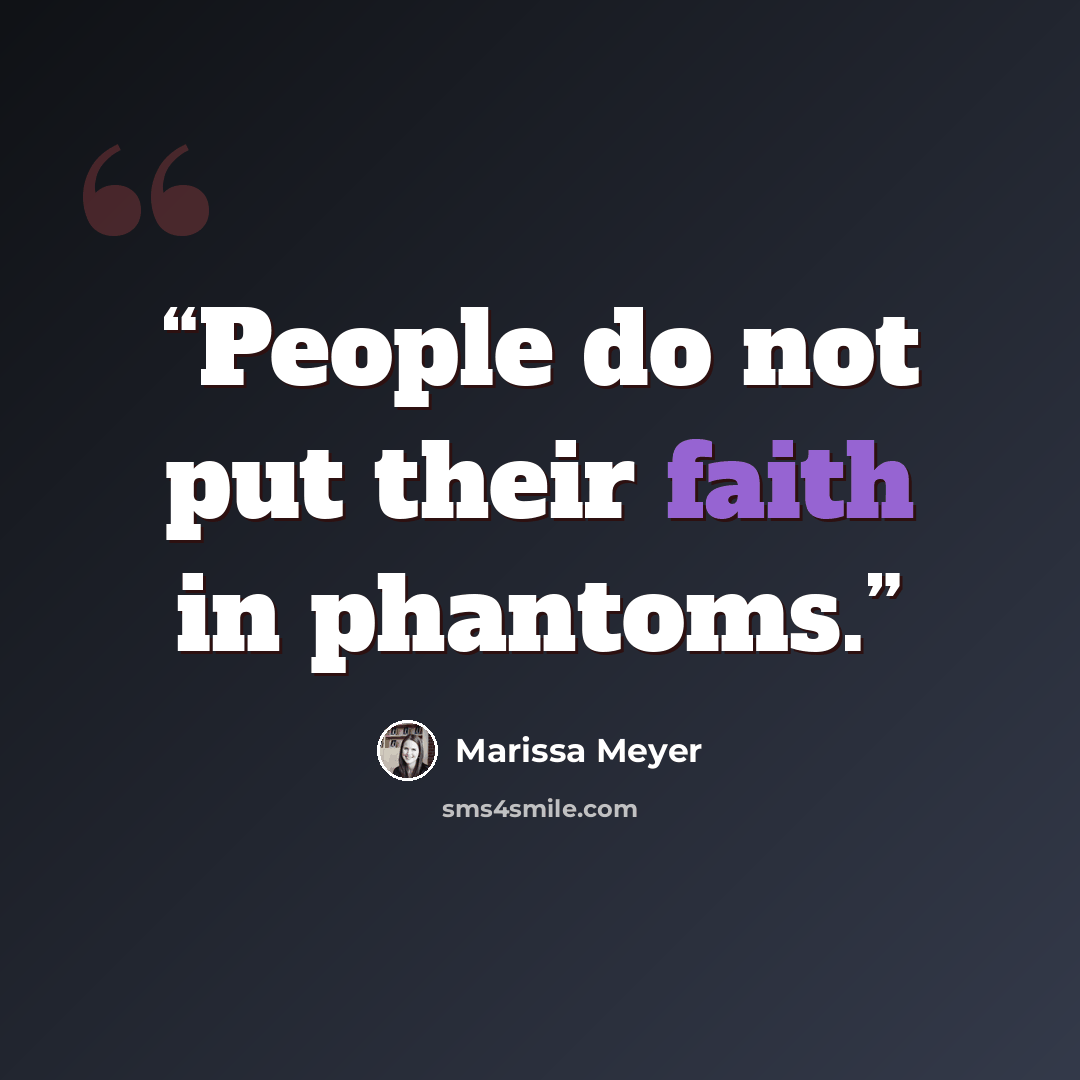“People do not put their faith in phantoms.” quote by Marissa Meyer