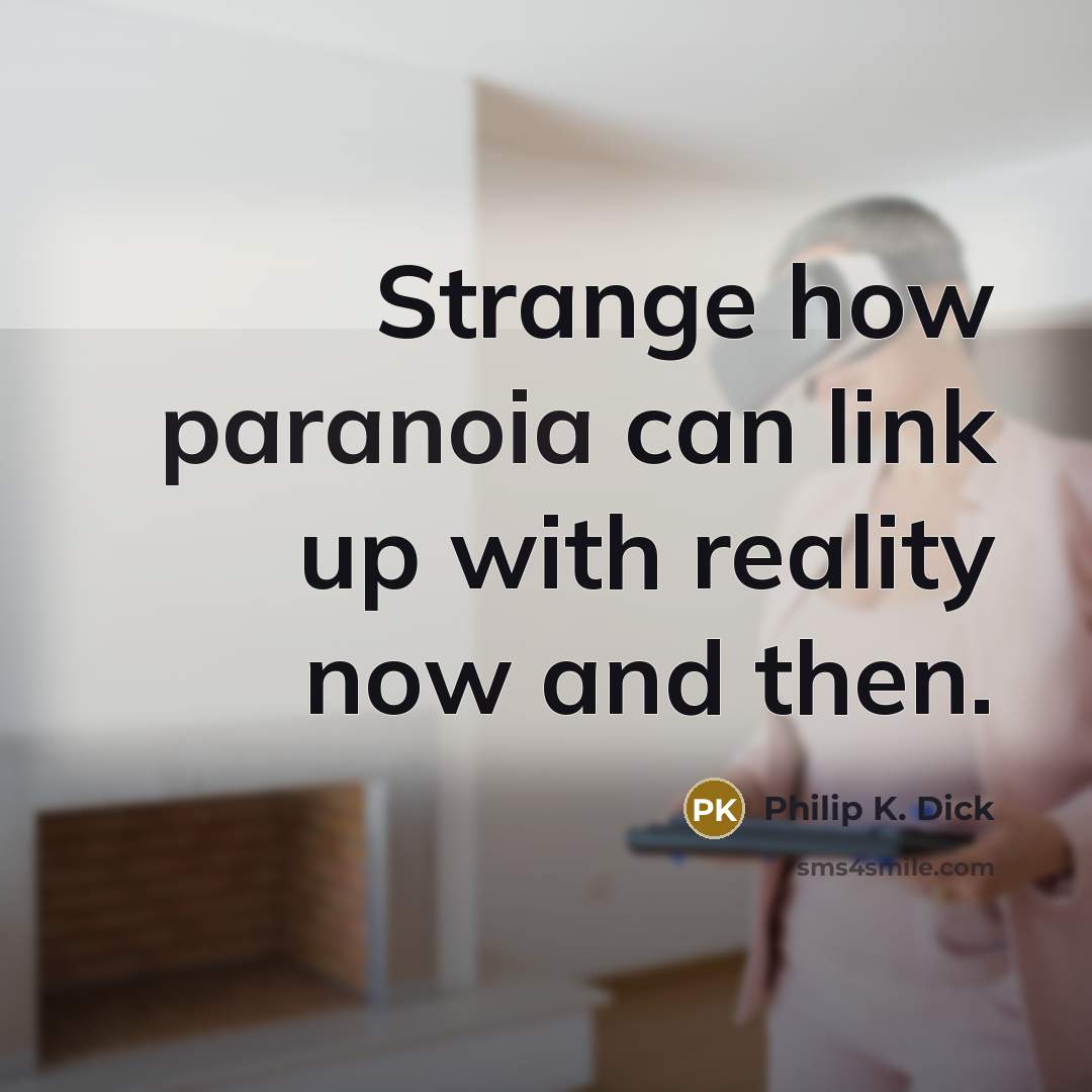 “Strange how paranoia can link up with reality now and then.” quote by Philip K. Dick