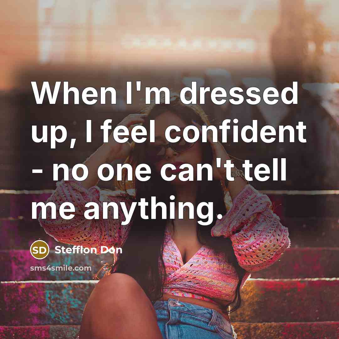 “When I'm dressed up, I feel confident - no one can't tell me anything.” quote by Stefflon Don
