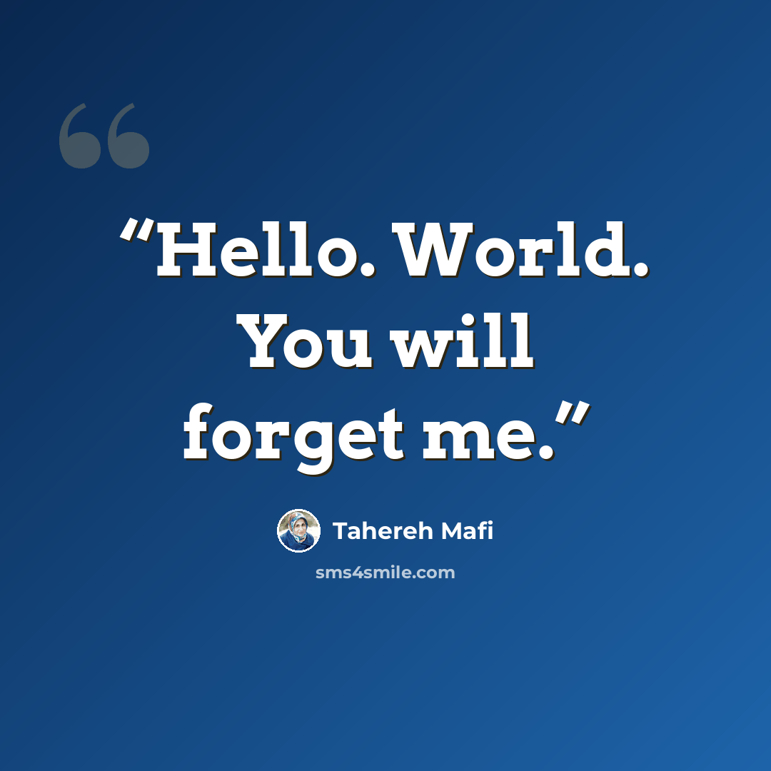 “Hello. World. You will forget me.” quote by Tahereh Mafi