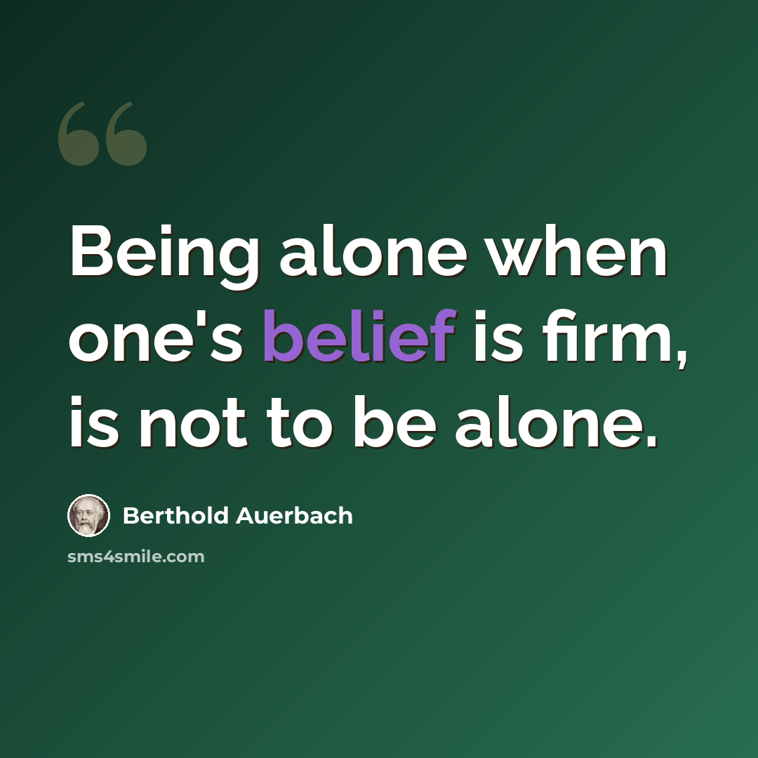 “Being alone when one's belief is firm, is not to be alone.” quote by Berthold Auerbach