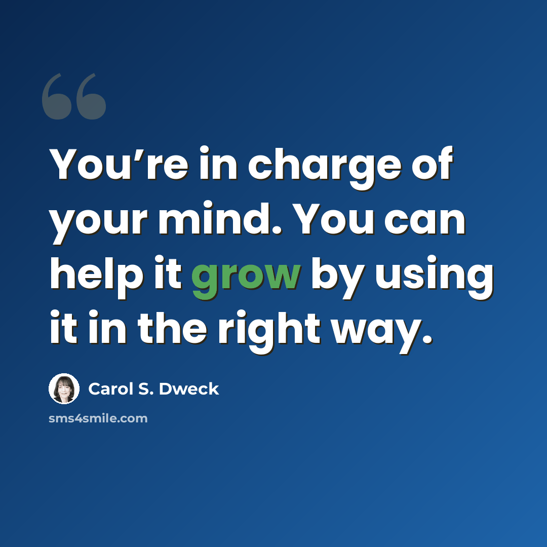 “You’re in charge of your mind. You can help it grow by using it in the right way.” quote by Carol S. Dweck