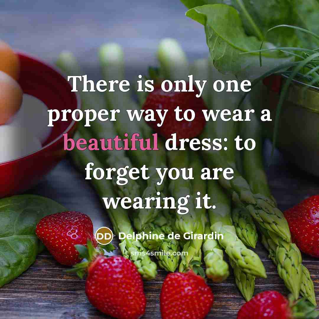 “There is only one proper way to wear a beautiful dress: to forget you are wearing it.” quote by Delphine de Girardin