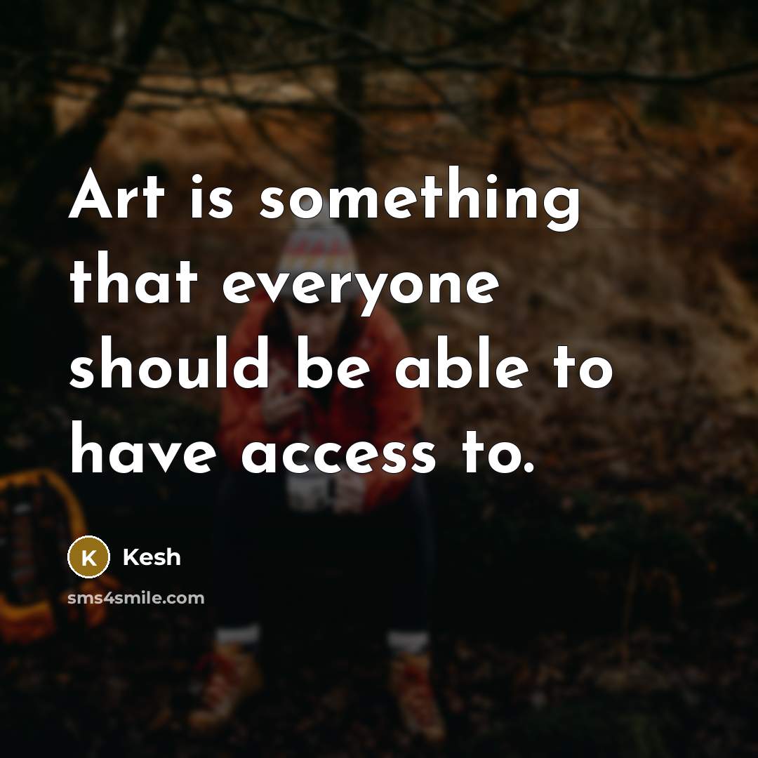 “Art is something that everyone should be able to have access to.” quote by Kesh