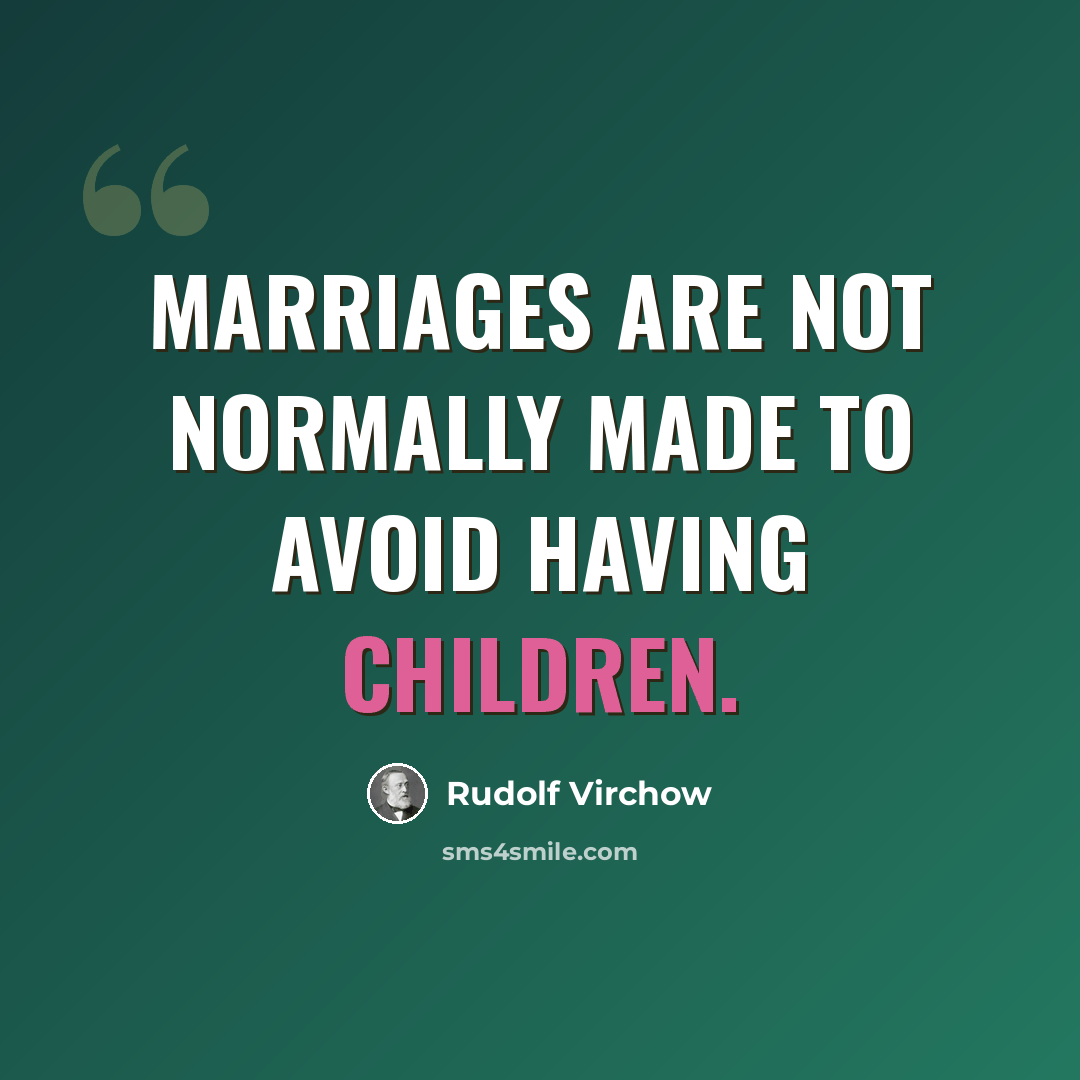 “Marriages are not normally made to avoid having children.” quote by Rudolf Virchow
