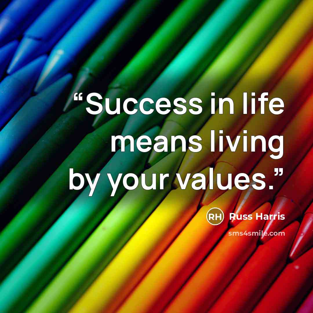 “Success in life means living by your values.” quote by Russ Harris
