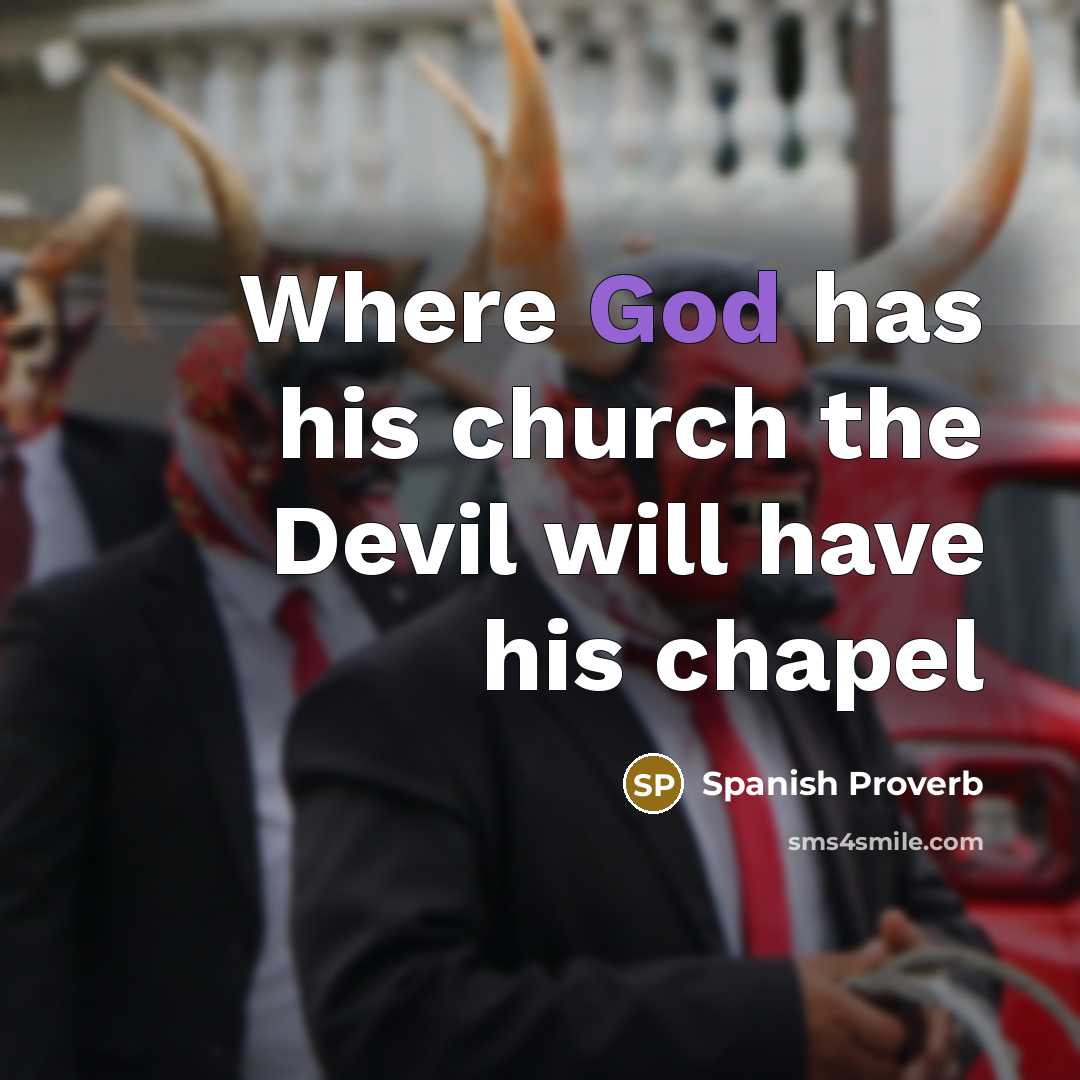 “Where God has his church the Devil will have his chapel” quote by Spanish Proverb