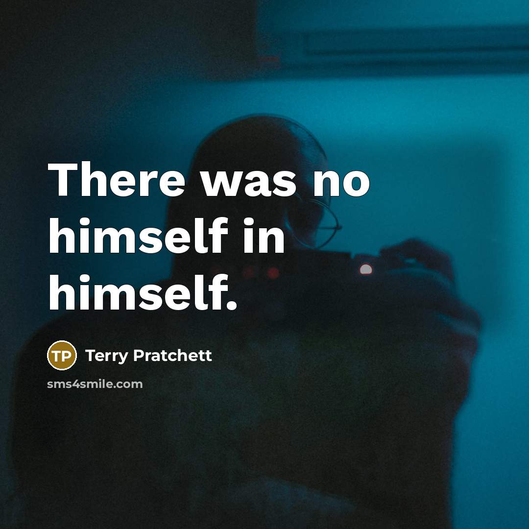 “There was no himself in himself.” quote by Terry Pratchett