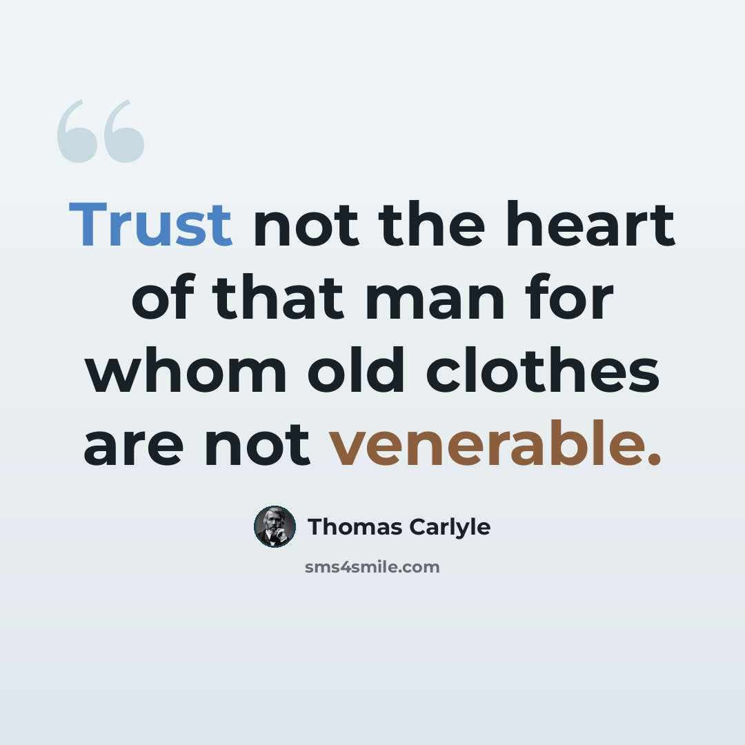 “Trust not the heart of that man for whom old clothes are not venerable.” quote by Thomas Carlyle